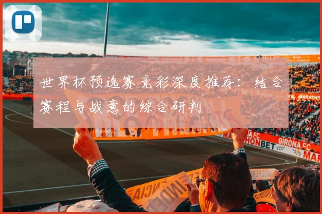 世界杯预选赛竞彩深度推荐：结合赛程与战意的综合研判
